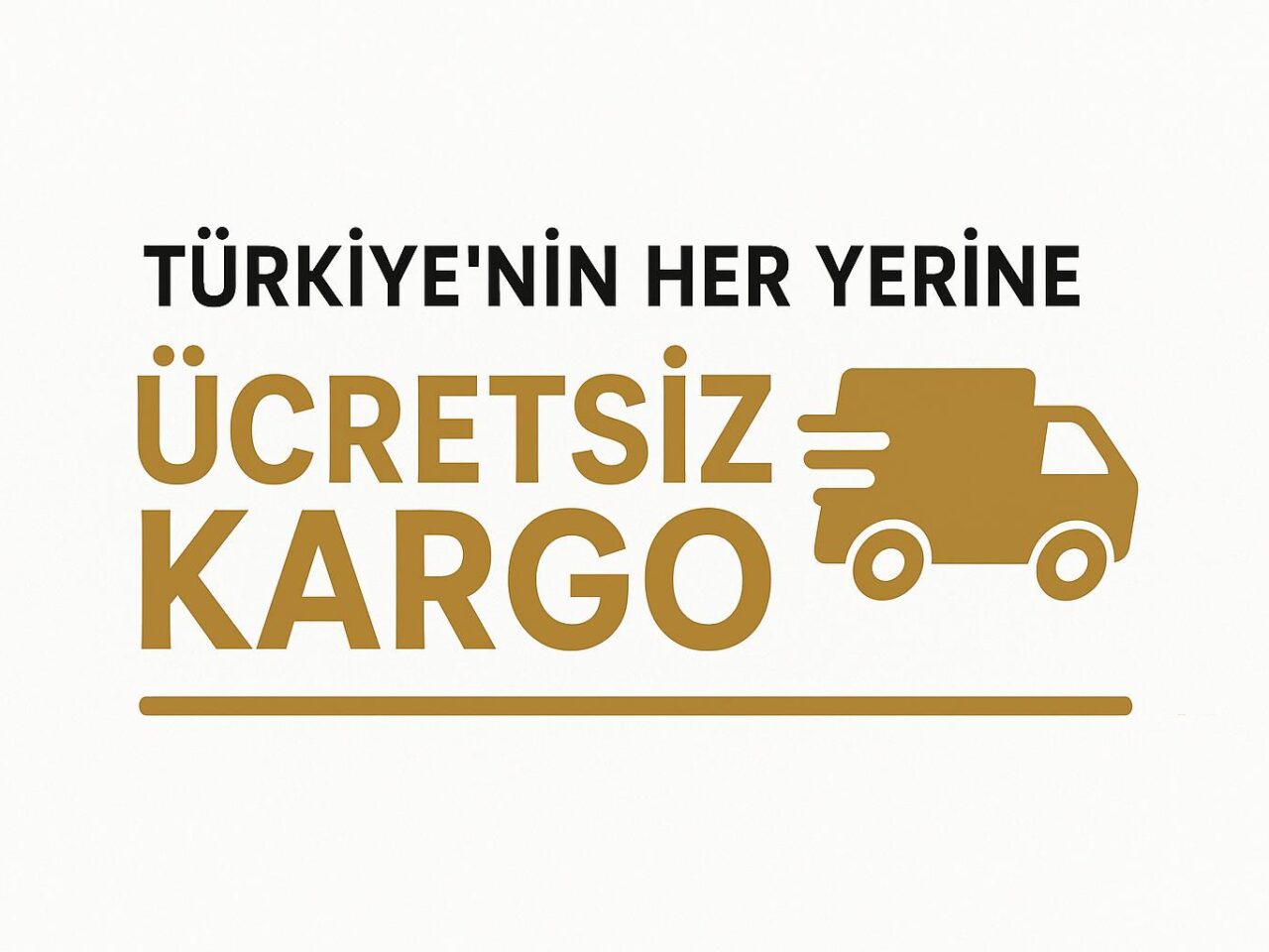 TÜRKİYE'NİN HER YERİNE ÜCRETSİZ KARGO